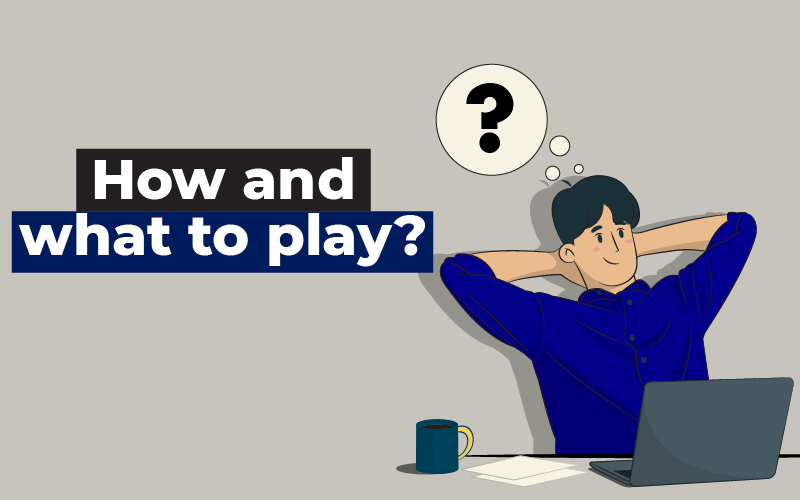 How and what to play