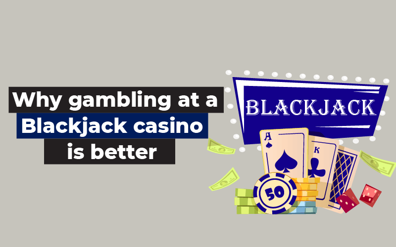 Why gambling at a Blackjack casino is better