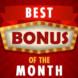 Check the Best Bonus of the Month!