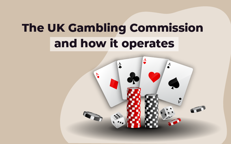 UK Gambling Commission and how it operates